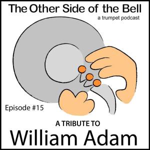THE OTHER SIDE OF THE BELL – A TRUMPET PODCAST; EPISODE #15: BILL ADAM TRIBUTE